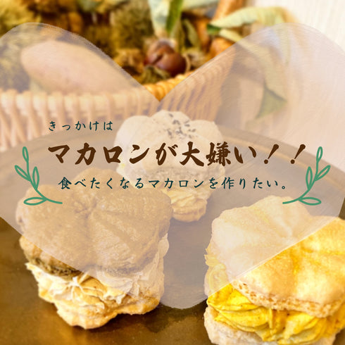 きっかけはマカロンが大嫌い!食べたくなるマカロンを作りたい!